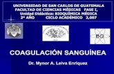 COAGULACIÓN SANGUÍNEA - BIOQUÍMICA. Dr. Mynor … · universidad de san carlos de guatemala facultad de ciencias mÉdicas fase i, unidad didáctica: bioquÍmica mÉdica 2º aÑo