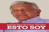 Andrés Manuel López Obrador Esto soy - morenajalisco.org · oy de Tepetitán, Macuspana, Tabasco. A ese pueblo llegaron a radicar mis abuelos mater- nos. En ... Manuelita, estaba