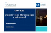 Chile 2012 El director como líder pedagógico o instruccional€¦ · El director como líder pedagógico o instruccional: desafíos y experiencia empírica • Connotaciones del