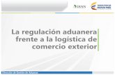 La regulación aduanera frente a la logística de comercio … · Aduana - Empresa •OEA Centro Único de Monitoreo y Control ... valor, clasificación arancelaria y origen, para