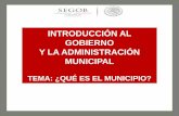 INTRODUCCIÓN AL GOBIERNO Y LA …iapem.mx/Presentaciones/Municipio 2013 abr Municipio Segob.pdf · El municipio es la institución jurídica, política y social, que tiene como finalidad
