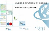 Curso de Python en ArCGIs ModALIdAd onLIne · El curso capacitará a los alumnos en el manejo del lenguaje Python dentro de ArcGIS Desktop 10, centrándose en su uso para automatizar