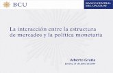 La interacción entre la estructura de mercados y la ...±a_Somos/Somos Uru…La interacción entre la estructura de mercados y la política monetaria Alberto Graña . Jueves, 31 de