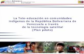 La Tele-educación en comunidades indígenas de la … · haciendo uso de la tecnología satelital (proyecto piloto) Brindar a comunidades indígenas del estado Delta Amacuro, ...