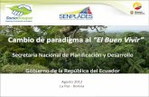 Cambio de paradigma al Buen Vivir - Fundesnap · Cambio de paradigma al “El Buen Vivir” Secretaría Nacional de Planificación y Desarrollo Gobierno de la República del Ecuador