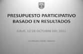 PRESUPUESTO POR RESULTADOS - … · PRESUPUESTO PARTICIPATIVO BASADO EN RESULTADOS JLByR, 12 DE OCTUBRE DEL 2011 Esp. Christian Zeballos Bejarano