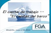 El capital de trabajo … “El capitán del barco”€¦ · en los procesos de evaluación de la situación financiera de las organizaciones. ... Maximización del valor de la empresa