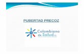 PUBERTAD PRECOZ presen - colombianadesalud.org.co · Pubertad precoz: se define como el inicio y la progresión de la pubertad antes de los 8 años en la niña y de los 9 años en