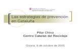 Las estrategias de prevención en Cataluña · Las estrategias de prevención en Cataluña Pilar Chiva Centro Catalán del Reciclaje Girona, 6 de octubre de 2005