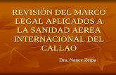 REVISIÓN DEL MARCO LEGAL APLICADOS A LA … · LEGAL APLICADOS A LA SANIDAD AEREA INTERNACIONAL DEL CALLAO Dra. Nancy Zerpa. ... riesgo para la salud de la población. Artículo