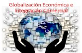 Globalización Económica e Integración Comercial · Definición de Globalización La globalización es un proceso histórico de integración mundial en los ámbitos político, económico,