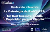 La Estrategia de RedCLARA: Un Red Terrestre de Alta ... · •Facilitar el despliegue de redes terrestres, incluyendo cruces de frontera facilitando los permisos de interconexión
