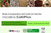 Ruta Competitiva del Café en Nariño Iniciativa CaféPlus · Perfil en taza Trazabilidad Consistencia Largo plazo Negocio B3: Consumidor sabe de café ... gustos y sabores por parte