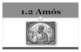 1.2 Amós - rramirez.pbworks.comrramirez.pbworks.com/w/file/fetch/102033148/1.2 Amos.pdf · Amós era de Tecoa , un pueblo al sur de Jerusalén Su profecía estaba dirigida contra