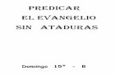 PREDICAR EL EVANGELIO SIN ATADURAS - … Celebraciones Ciclo B... · Lectura del Santo Evangelio según San Marcos. 6,7-13 . ... Hombres y mujeres libres, que conocen el gozo de ...