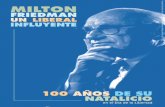 MILTON - lyd.org · Milton Friedman nació en 1912, hace cien años, y los vivió casi todos. Murió en el 2006, a los 94, lúcido y combativo. Su centenario . ... creencia en la
