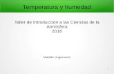 Taller de Introducción a las Ciencias de la Atmósfera 2016meteo.fisica.edu.uy/Materias/TICA/Teorico2016/Temperatura.pdf · Humedad atmosférica ... Medidas de humedad Humedad absoluta(g/m3)=