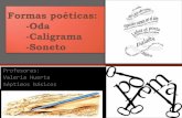 Formas poéticas: -Oda - Caligrama -Soneto · Formas poéticas a lo largo de la historia: •Existen dos grandes grupos de composiciones líricas: las que mantienen una estructura