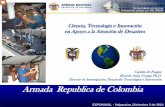 Ciencia, Tecnología e Innovación en Apoyo a la Atención de Desastres · en Apoyo a la Atención de Desastres Capitán de Fragata Ricardo Ariza Urango Ph.D. Director de Investigación