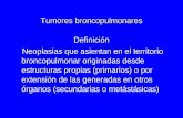 Tumores broncopulmonares Definición … broncopulmonares Definición Neoplasias que asientan en el territorio broncopulmonar originadas desde estructuras propias (primarios) o por
