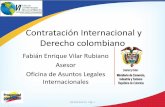 Contratación Internacional y Derecho colombiano · Contratación Internacional y Derecho colombiano Fabián Enrique Vilar Rubiano Asesor Oficina de Asuntos Legales ... Leyes modelo