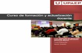 Curso de formación y actualización docente - …online.upaep.mx/campusvirtual/ebooks/Cursoformacionactualizacion... · desarrollarse en modalidad de taller. El logro de sus propósitos