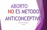 ABORTO NO ES METODO ANTICONCEPTIVO - … · DEFINICION Aborto es la finalización de la gestación, ... (SEGO), estableció la edad gestacional de 22 semanas, que coincide aproximadamente