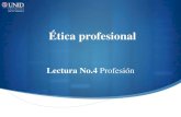 Lectura No.4 Profesión - moodle2.unid.edu.mxmoodle2.unid.edu.mx/dts_cursos_mdl/ejec/AE/EP/S04/EP04_Visual.pdf · Desde el punto de vista ético, que es la ciencia cuyo punto de vista