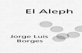 El Aleph - Adrian Ortega Ramírez (Artista Visual) · El Aleph Jorge Luis Borges Emecé, Buenos Aires, 1957 37ª edición, 1982 Los números entre corchetes corresponden a la paginación