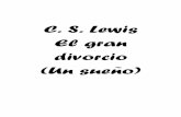 El gran divorcio - C. S. Lewis - mercaba.orgmercaba.org/ARTICULOS/E/C. S. Lewis -El gran divorcio (un sueno).pdf · (Un sueño) "No, no hay salida. No hay cielo que contenga un poco