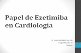 Papel de Ezetimiba en Cardiología · estatinas cuando el objetivo terapéutico no se alcance con las dosis máximas toleradas de estatinas o en pacientes con intolerancia o contraindicaciones