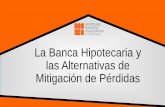 La Banca Hipotecaria y las Alternativas de Mitigación de ...mbaofpr.com/wp-content/uploads/2017/05/alternativas-de-mitigacion... · Perdidas tanto de retención como las de disposición