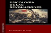 psicologia de las revoluciones gustave le bon€¦ · Psicología de las revoluciones Gustave Le Bon - 1 - PSICOLOGÍA DE LAS REVOLUCIONES GUSTAVE LE BON La Revolución Francesa Fecha