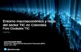 Entorno macroeconómico y retos del sector TIC en … · Entorno macroeconómico y retos del sector TIC en Colombia Foro Ciudades TIC . NUEVO ENTORNO MACROECONÓMICO . ... (1,1% PIB)