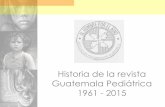 Historia de la revista Guatemala Pediátrica 1961 - 2015guatemalapediatrica.org/wp-content/uploads/2016/08/Historia-de-la... · Historia de la revista Guatemala Pediátrica 1961 ...