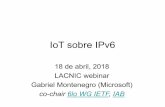 IoT sobre IPv6 - LACNIC webinar 18 abr 2018 · •DICE –perfil TLS/DTLS •ACE –autentificación •SUIT –actualizaciones de software para IoT •LPWAN –redes de largo alcance