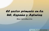 El sector primario en la UE, España y Asturias · Introducción •Lo segundo a tener en cuenta es que el sector primario en la UE sólo emplea al 5% de la población aproximadamente