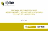 PROYECTO GEF/PNUD/COL 76979 NORMALIZACIÓN Y … energetica... · y Energía de Colombia, ... Las normas y etiquetas obligatorias se aplicarán tanto a importados como a electrodomésticos