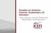 Evasión en América Central: Guatemala y El Salvador · Evasión en América Central: Guatemala y El Salvador Taller medicion evasion CEPAL-GIZ Montevideo, noviembre 2012