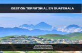 GESTIÓN TERRITORIAL EN GUATEMALA · Este curso introduce a los participantes en la temática necesaria para realizar una adecuada Gestión Territorial. Analizar las distintas dimensiones