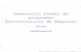 Desarrollo formal de programas ... - atlas.puj.edu.coatlas.puj.edu.co/~caolarte/puj/cursos/cc050/clases/Maquinas.pdfDesarrollo formal de programas Estructuraci´on de M ´aquinas Carlos