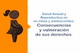 Salud Sexual y Reproductiva en en niñas y adolescentes ... en niñas y... · El 38% de las niñas entre 10-12 años reporta expresamente que fue obligada a ... sexuales y eliminar