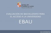 EVALUACIÓN DE BACHILLERATO PARA EL ACCESO A LA … · grado en Castilla y León. EBAU: Evaluación de Bachillerato para el Acceso a la Universidad. Evaluación de Bachillerato para