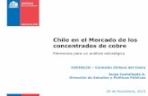 Chile en el Mercado de los concentrados de cobre · Chile en el Mercado de los concentrados de cobre Elementos para un análisis estratégico ... • Agotamiento de minerales lixiviables