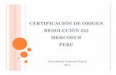 CERTIFICACIÓN DE ORIGEN RESOLUCIÓN 252 MERCOSUR … · Declaración Jurada PERU Certificado de origen (1 original + 4 copias) Factura de exportación ... Y LOS MATERIALES COMPONENTES