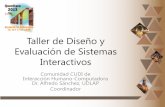 Taller de Diseño y Evaluación de Sistemas Interactivos · Taller de Diseño y Evaluación de Sistemas Interactivos Comunidad CUDI de Interacción Humano-Computadora Dr. Alfredo