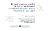 El maltrato entre iguales “Bullying” en Euskadi Tratu ... · 1 El maltrato entre iguales “Bullying” en Euskadi Tratu txarra berdinen artean “Bullying-a” Euskadin Asesor/Aholkularia:
