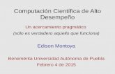 Computación Científica de Alto Desempeño - fcfm.buap.mx · Un acercamiento pragmático (sólo es verdadero aquello que funciona) Edison Montoya ... El programador debe olvidarse