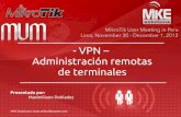 - VPN – Administración remotas de terminalesmum.mikrotik.com/presentations/PE12/maximiliano.pdf · 3 VPN Intro VPN: Red IP Privada y segura que pasa a través de otra red IP no