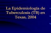 La Epidemiología de Tuberculosis (TB) en Texas, 2004academics.utep.edu/Portals/370/TIES/Morow-1.pdf• 16% de los casos de TB son ... millones de personas en los EE.UU. están infectados